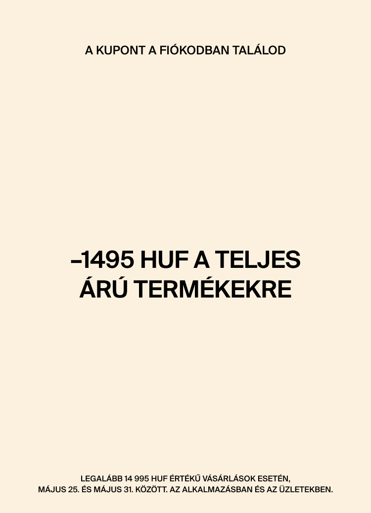 Kuponértesítés: 1495 HUF kedvezmény teljes árú termékekre. A kupon a fiókban érhető el; legalább 14 995 HUF vásárlásnál, május 25–31. között, alkalmazásban és üzletekben.