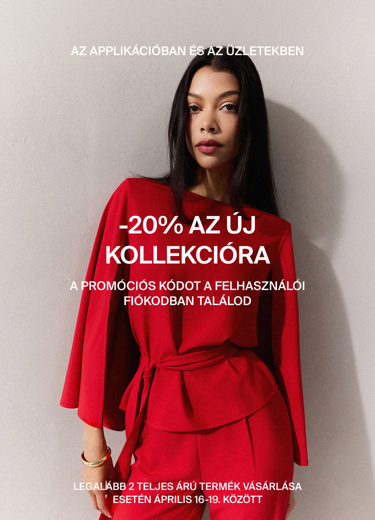 Új kollekcióra 20% kedvezmény az alkalmazásban és az üzletekben. A promóciós kód a fiókban érhető el; feltétel: legalább 2 teljes árú termék, április 16–19.